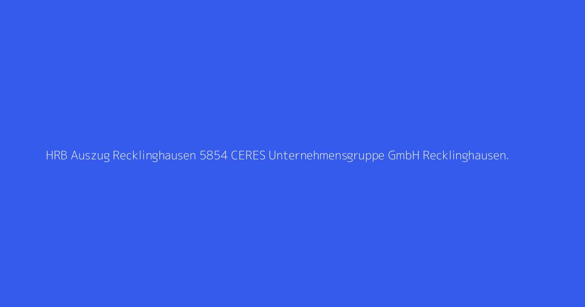 HRB Auszug Recklinghausen 5854 CERES Unternehmensgruppe GmbH Recklinghausen.